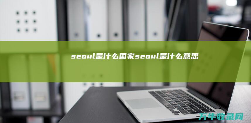 seoul是什么国家 (seoul是什么意思)